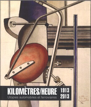 Kilomètres/heure. Utopies automobiles et ferroviaires (1913-2013). (Exposition - Belfort. Du 14 juin au14 octobre 2013). (Catalogue)